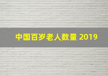 中国百岁老人数量 2019